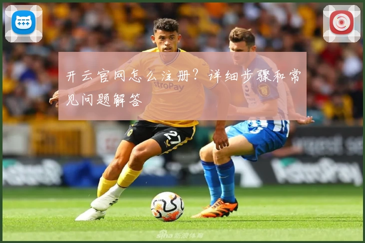 开云官网怎么注册?详细步骤和常见问题解答