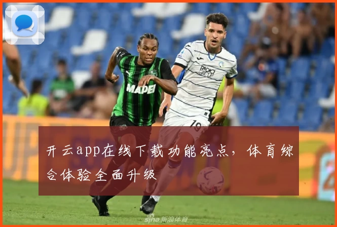 开云app在线下载功能亮点，体育综合体验全面升级