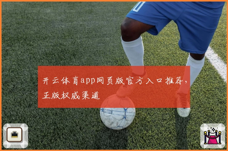 开云体育app网页版官方入口推荐，正版权威渠道