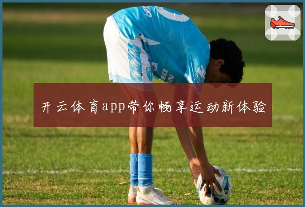 开云体育app带你畅享运动新体验