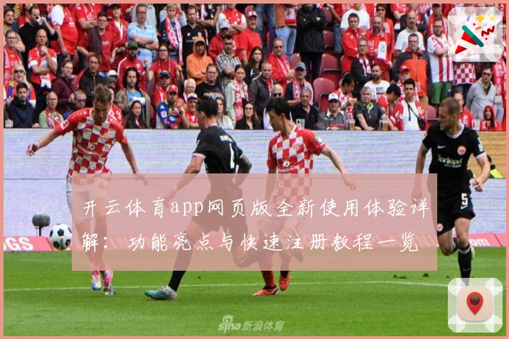 开云体育app网页版全新使用体验详解：功能亮点与快速注册教程一览