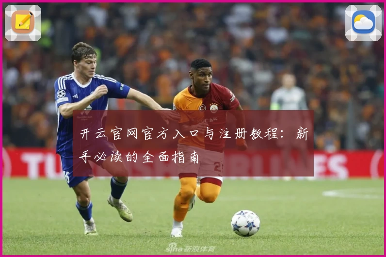 开云官网官方入口与注册教程：新手必读的全面指南