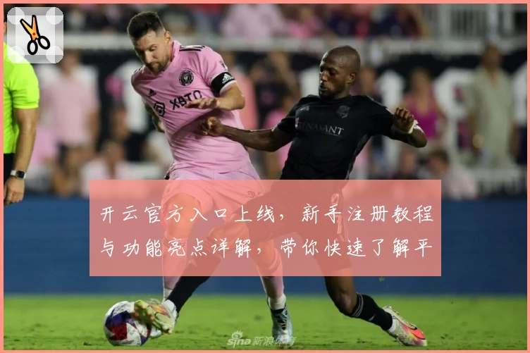 开云官方入口上线，新手注册教程与功能亮点详解，带你快速了解平台魅力