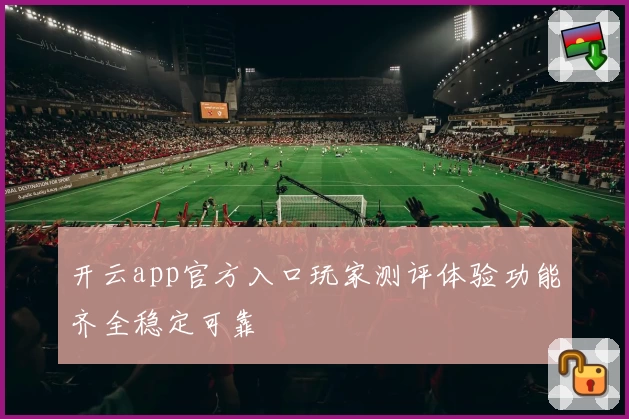 开云app官方入口玩家测评体验功能齐全稳定可靠